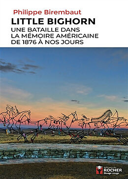 Broché Little Bighorn : une bataille dans la mémoire américaine de 1876 à nos jours de Philippe Birembaut