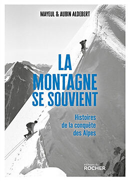 Broché La montagne se souvient : histoires de la conquête des Alpes de Mayeul; Aldebert, Aubin Aldebert