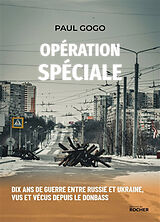 Broché Opération spéciale : dix ans de guerre entre Russie et Ukraine, vus et vécus depuis le Donbass de Paul Gogo