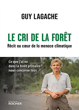 Broché Le cri de la forêt : récit au coeur de la menace climatique de Guy Lagache