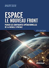 Broché Espace : le nouveau front : penser les contraintes opérationnelles de la bataille spatiale de Dufay-a