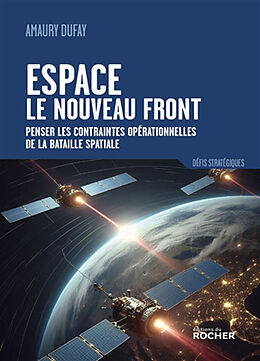 Broché Espace : le nouveau front : penser les contraintes opérationnelles de la bataille spatiale de Amaury Dufay