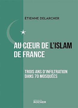 Broché Au coeur de l'islam de France : trois ans d'infiltration dans 70 mosquées de Etienne Delarcher