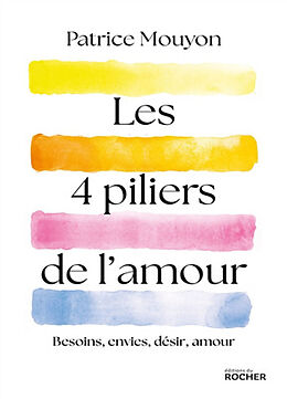 Broché Les 4 piliers de l'amour : besoins, envies, désir, amour de Patrice Mouyon