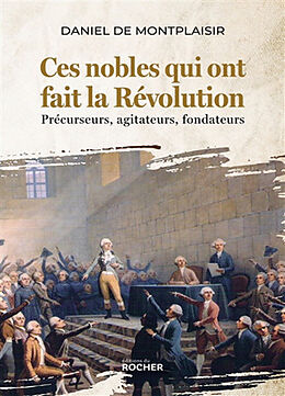 Broché Ces nobles qui ont fait la Révolution : précurseurs, agitateurs, fondateurs de Daniel de Montplaisir