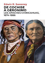 Broché De Cochise à Geronimo : les Apaches chiricahuas, 1874-1886 de Edwin Russell Sweeney