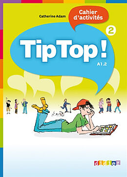 Broché Tip top ! 2, cahier d'activités, A1.2 de Catherine (1967-....) Adam