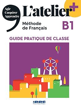 Broschiert L'atelier +, méthode de français B1 : guide pratique de classe : agir, coopérer, apprendre von 