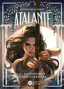 Broché Atalante. Vol. 1. La naissance d'une guerrière de Cassandre Lambert