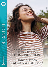 Broché Le doux rêve d'une infirmière. L'amour à tout prix de Caroline; Claydon, Annie Anderson