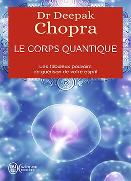 Broché Le corps quantique : les fabuleux pouvoirs de guérison de votre esprit de Deepak Chopra