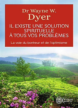 Broché Il existe une solution spirituelle à tous vos problèmes : la voie du bonheur et de l'optimisme de Wayne W. Dyer