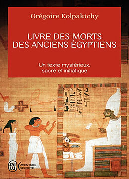 Broché Livre des morts des anciens Egyptiens : un texte mystérieux, sacré et initiatique de Grégoire Kolpaktchy