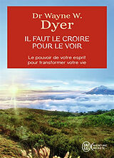 Broschiert Il faut le croire pour le voir : la voie de votre transformation personnelle von Wayne W. Dyer