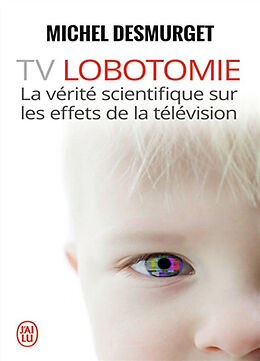 Broché TV lobotomie : la vérité scientifique sur les effets de la télévision de Michel Desmurget