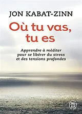 Broschiert Où tu vas, tu es : apprendre à méditer pour se libérer du stress et des tensions profondes von Jon Kabat-Zinn