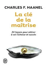 Broschiert La clé de la maîtrise : un merveilleux guide pour obtenir tout ce que vous désirez dans la vie von Charles Francis Haanel