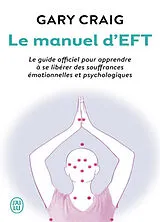Broschiert Le manuel d'EFT : pour apprendre à se libérer des souffrances émotionnelles et psychologiques von Gary Craig