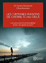 Broschiert Les 7 bonnes raisons de croire à l'au-delà : le livre à offrir aux sceptiques et aux détracteurs von Jean-Jacques Charbonier