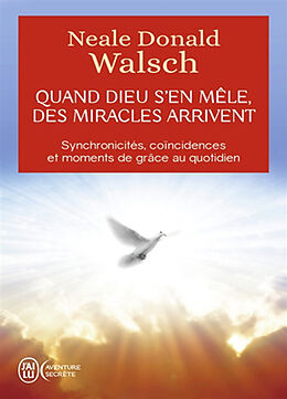 Broché Quand Dieu s'en mêle, des miracles arrivent : synchronicités, coïncidences et moments de grâce au quotidien de Neale Donald Walsch