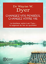 Broschiert Changez vos pensées, changez votre vie : la sagesse du tao von Wayne W. Dyer