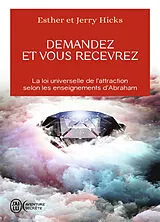 Broschiert Demandez et vous recevrez : les lois de l'attraction et de la manifestation selon l'enseignement d'Abraham von Esther; Hicks, Jerry Hicks