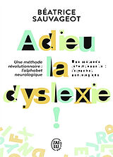 Broché Adieu, la dyslexie ! : une méthode révolutionnaire, l'alphabet neurologique de Béatrice Sauvageot