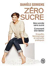 Broschiert Zéro sucre : mon année sans sucre, comment s'en libérer : enquête, témoignage et conseils pratiques von Danièle Gerkens