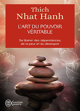 Broché L'art du pouvoir véritable : se libérer des dépendances, de la peur et du désespoir de Thich Nhât Hanh