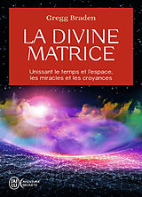 Broschiert La divine matrice : unissant le temps et l'espace, les miracles et les croyances von Gregg Braden