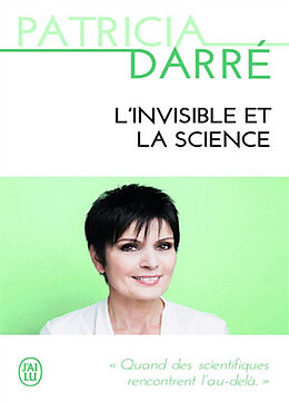 Broché L'invisible et la science : quand les scientifiques rencontrent l'au-delà de Patricia Darré