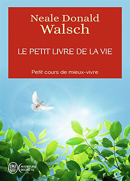 Broché Le petit livre de la vie : petit cours de mieux-vivre de Neale Donald Walsch
