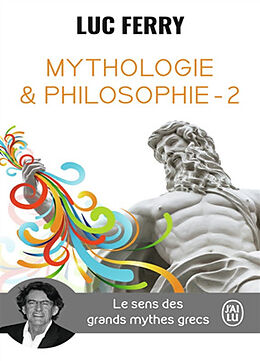 Broché Mythologie & philosophie : le sens des grands mythes grecs. Vol. 2 de Luc Ferry