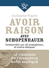 Broché Avoir raison avec Schopenhauer : comprendre ses 38 stratagèmes, et contre-attaquer de Guillaume Prigent