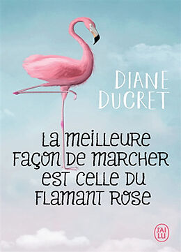 Broché La meilleure façon de marcher est celle du flamant rose de Diane Ducret