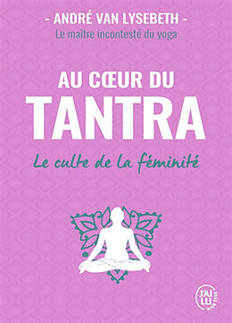 Broschiert Au coeur du tantra : le culte de la féminité von André Van Lysebeth