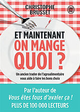 Broché Et maintenant, on mange quoi ? : un ancien industriel de l'agroalimentaire vous aide à faire les bons choix : document de Christophe Brusset