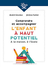 Broché Comprendre et accompagner l'enfant à haut potentiel : à la maison, à l'école de André; Saltet, Jérôme Giordan