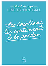 Broché Ecoute ton corps. Les émotions, les sentiments & le pardon de Lise Bourbeau