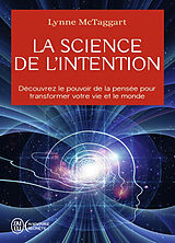 Broché La science de l'intention : découvrez le pouvoir de la pensée pour transformer votre vie et le monde de Lynne McTaggart