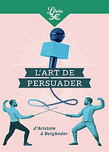 Broché L'art de persuader : d'Aristote à Beigbeder de 