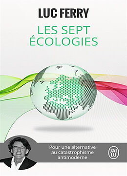 Broché Les sept écologies : pour une alternative au catastrophisme antimoderne de Luc Ferry