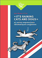 Broché It's raining cats and dogs : et autres expressions idiomatiques anglaises de Jean-Bernard Piat