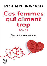 Broschiert Ces femmes qui aiment trop. Vol. 1. Etre heureuse en amour von Robin Norwood