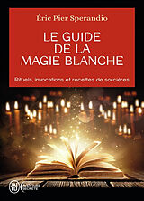 Broché Le guide de la magie blanche : rituels, invocations et recettes de sorcières de Eric Pier Sperandio