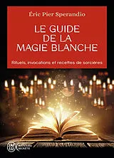 Broschiert Le guide de la magie blanche : rituels, invocations et recettes de sorcières von Eric Pier Sperandio