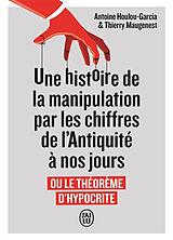 Broché Une histoire de la manipulation par les chiffres de l'Antiquité à nos jours ou Le théorème d'hypocrite de Antoine; Maugenest, Thierry Houlou Garcia