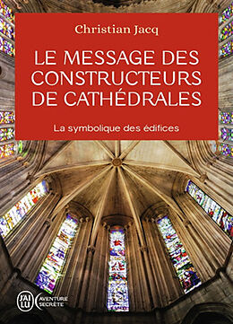 Broché Le message des constructeurs de cathédrales : la symbolique des édifices de Christian Jacq