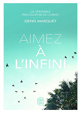 Broché La véritable philosophie du Christ. Aimez à l'infini de Denis Marquet