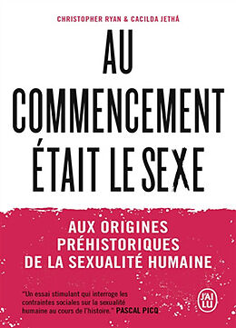 Broché Au commencement était le sexe : aux origines préhistoriques de la sexualité humaine de Christopher; Jetha, Cacilda Ryan